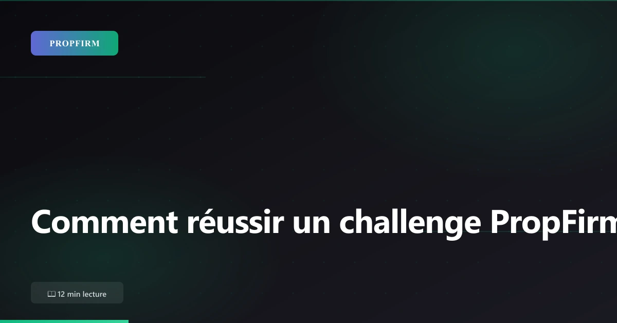 Guide complet pour réussir son challenge PropFirm : stratégies, risk management et psychologie trader