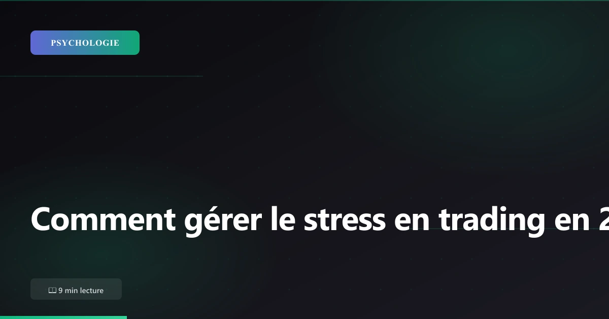 Guide complet pour gérer le stress en trading : techniques respiration, journaling, mindset gagnant, exercices pratiques